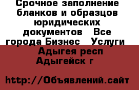 Срочное заполнение бланков и образцов юридических документов - Все города Бизнес » Услуги   . Адыгея респ.,Адыгейск г.